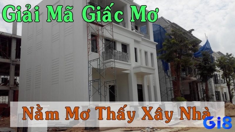 Nằm mơ thấy người khác xây nhà có ý nghĩa khác nhau phụ thuộc vào bối cảnh giấc mơ