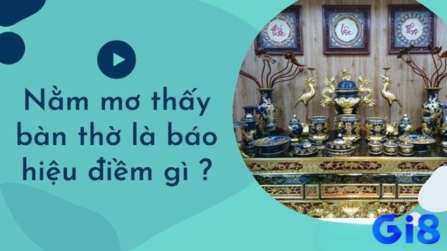 Ngủ mơ thấy bàn thờ là điềm báo tốt lành bởi đây là nơi bạn tìm kiếm sự bình an